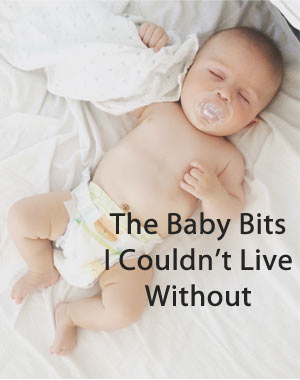 The Baby Bits I Couldn’t Live Without